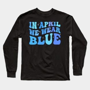 in april we wear blue Autism Awareness Month Long Sleeve T-Shirt